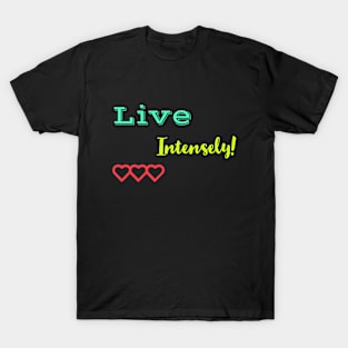 live intensely! T-Shirt
